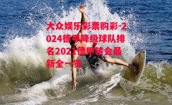 大众娱乐彩票购彩-2024德甲降级球队排名2021德甲转会最新全一览